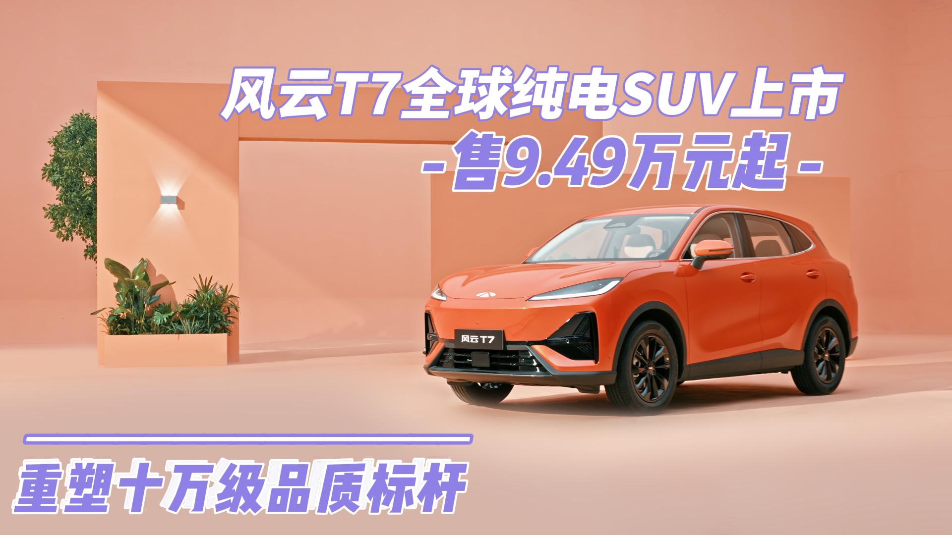 风云T7全球纯电SUV上市 售9.49万 ...